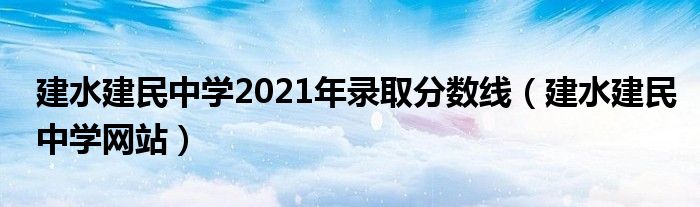 建水建民中學(xué)2021年錄取分數(shù)線（建水建民中學(xué)網(wǎng)站）