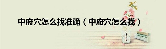 中府穴怎么找準(zhǔn)確（中府穴怎么找）