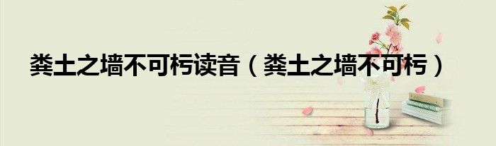 糞土之墻不可杇讀音（糞土之墻不可杇）