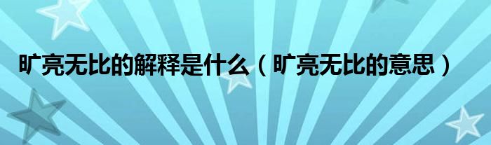 曠亮無比的解釋是什么（曠亮無比的意思）