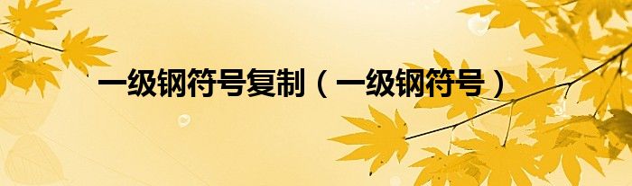 一級鋼符號復(fù)制（一級鋼符號）