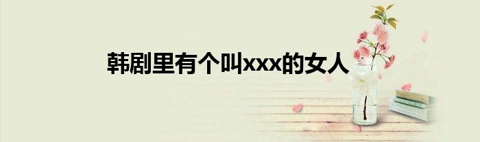 韓劇里有個叫xxx的女人