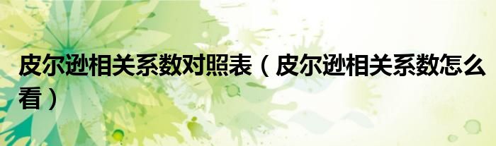 皮爾遜相關(guān)系數(shù)對(duì)照表（皮爾遜相關(guān)系數(shù)怎么看）