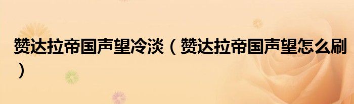 贊達拉帝國聲望冷淡（贊達拉帝國聲望怎么刷）