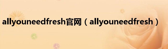 allyouneedfresh官網(wǎng)（allyouneedfresh）