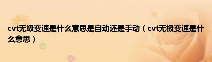 cvt無級變速是什么意思是自動還是手動（cvt無極變速是什么意思）