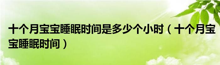 十個月寶寶睡眠時間是多少個小時（十個月寶寶睡眠時間）