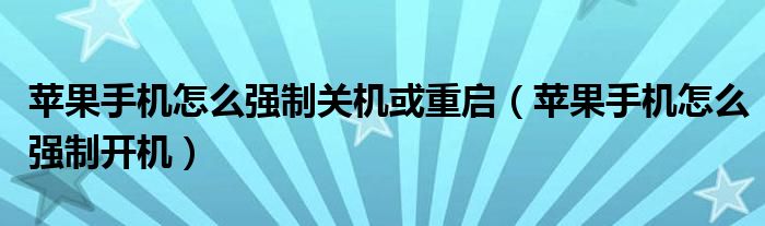 蘋果手機(jī)怎么強(qiáng)制關(guān)機(jī)或重啟（蘋果手機(jī)怎么強(qiáng)制開機(jī)）