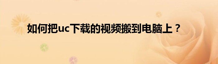 如何把uc下載的視頻搬到電腦上？