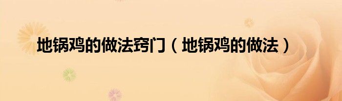 地鍋雞的做法竅門（地鍋雞的做法）