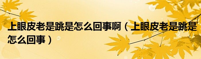 上眼皮老是跳是怎么回事?。ㄉ涎燮だ鲜翘窃趺椿厥拢?class='thumb lazy' /></a>
		    <header>
		<h2><a  href=