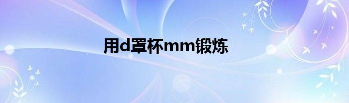 用d罩杯mm鍛煉