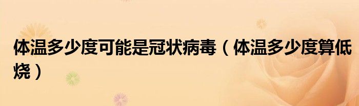 體溫多少度可能是冠狀病毒（體溫多少度算低燒）