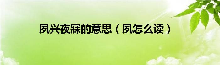 夙興夜寐的意思（夙怎么讀）