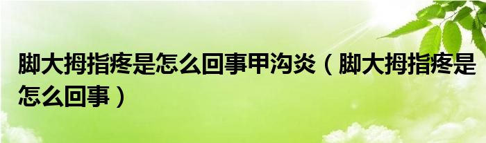 腳大拇指疼是怎么回事甲溝炎（腳大拇指疼是怎么回事）