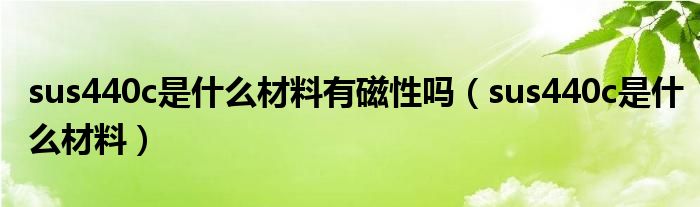 sus440c是什么材料有磁性嗎（sus440c是什么材料）