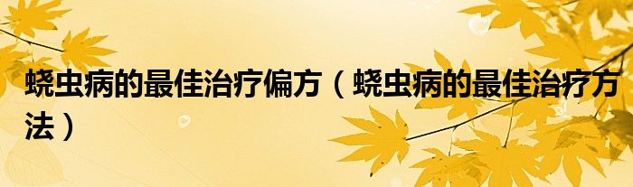 蟯蟲病的最佳治療偏方（蟯蟲病的最佳治療方法）