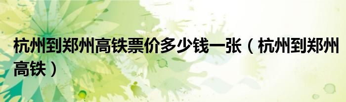 杭州到鄭州高鐵票價(jià)多少錢一張（杭州到鄭州高鐵）