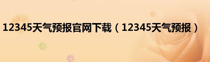 12345天氣預(yù)報官網(wǎng)下載（12345天氣預(yù)報）
