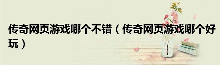 傳奇網(wǎng)頁游戲哪個不錯（傳奇網(wǎng)頁游戲哪個好玩）