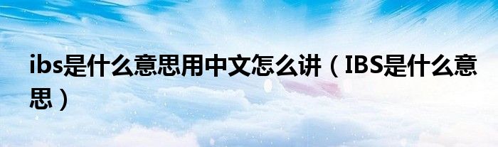 ibs是什么意思用中文怎么講（IBS是什么意思）