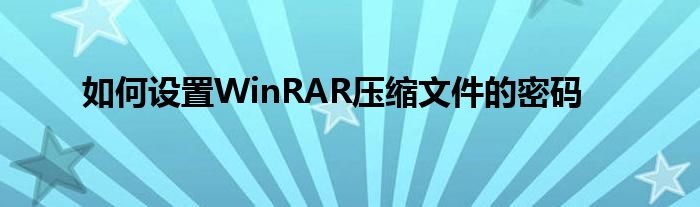 如何設置WinRAR壓縮文件的密碼