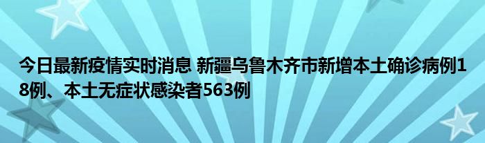 今日最新疫情實時消息 新疆烏魯木齊市新增本土確診病例18例、本土無癥狀感染者563例