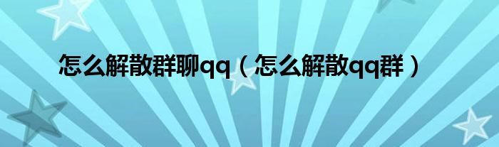 怎么解散群聊qq（怎么解散qq群）