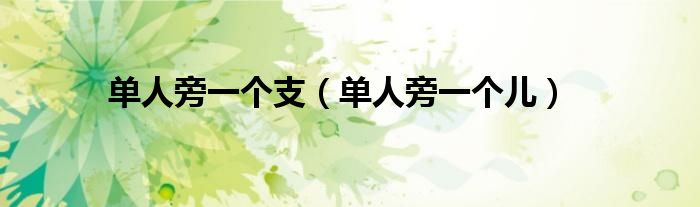 單人旁一個(gè)支（單人旁一個(gè)兒）