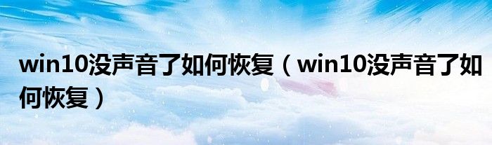 win10沒聲音了如何恢復(fù)（win10沒聲音了如何恢復(fù)）