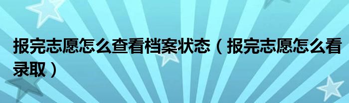 報完志愿怎么查看檔案狀態(tài)（報完志愿怎么看錄?。?class='thumb lazy' /></a>
		    <header>
		<h2><a  href=