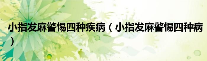 小指發(fā)麻警惕四種疾?。ㄐ≈赴l(fā)麻警惕四種病）