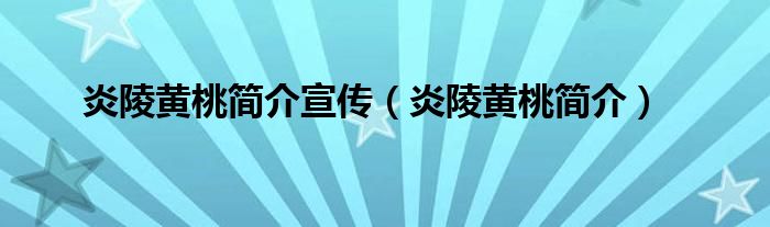炎陵黃桃簡介宣傳（炎陵黃桃簡介）