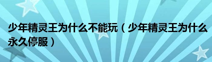 少年精靈王為什么不能玩（少年精靈王為什么永久停服）
