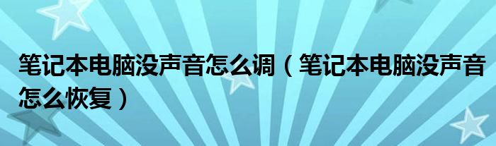 筆記本電腦沒聲音怎么調(diào)（筆記本電腦沒聲音怎么恢復(fù)）