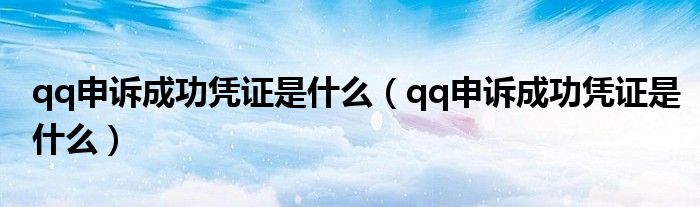 qq申訴成功憑證是什么（qq申訴成功憑證是什么）