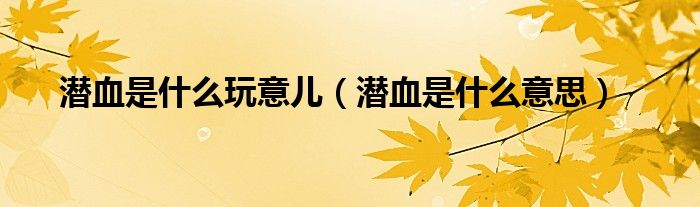 潛血是什么玩意兒（潛血是什么意思）
