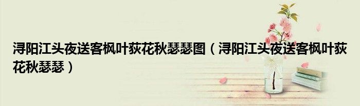 潯陽江頭夜送客楓葉荻花秋瑟瑟圖（潯陽江頭夜送客楓葉荻花秋瑟瑟）