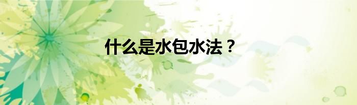 什么是水包水法？
