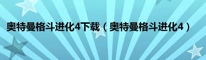 奧特曼格斗進(jìn)化4下載（奧特曼格斗進(jìn)化4）