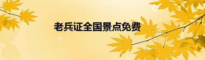 老兵證全國景點(diǎn)免費(fèi)