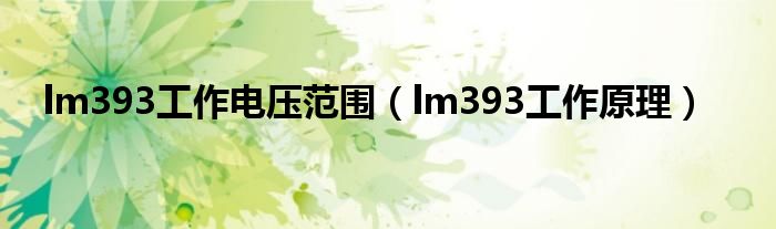 lm393工作電壓范圍（lm393工作原理）
