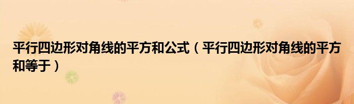 平行四邊形對(duì)角線的平方和公式（平行四邊形對(duì)角線的平方和等于）