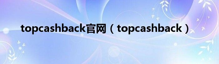 topcashback官網(wǎng)（topcashback）