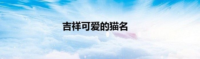 吉祥可愛的貓名