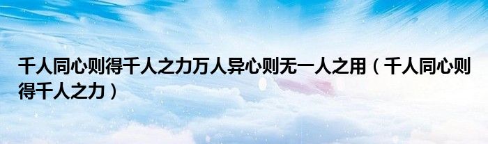 千人同心則得千人之力萬人異心則無一人之用（千人同心則得千人之力）