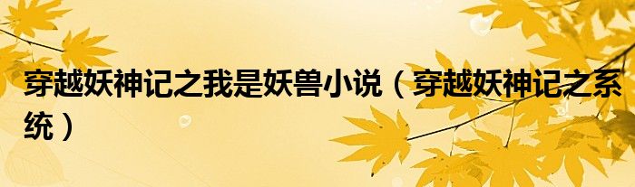 穿越妖神記之我是妖獸小說（穿越妖神記之系統(tǒng)）