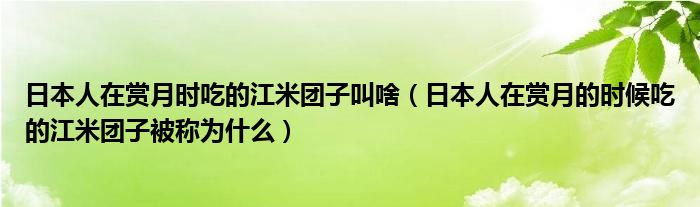 日本人在賞月時(shí)吃的江米團(tuán)子叫啥（日本人在賞月的時(shí)候吃的江米團(tuán)子被稱為什么）
