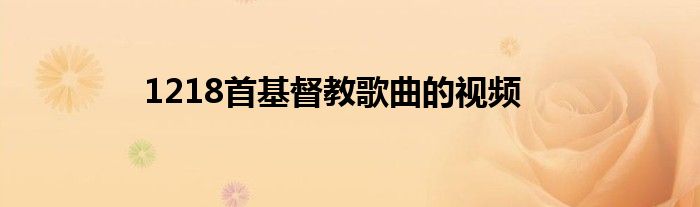 1218首基督教歌曲的視頻