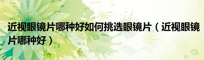 近視眼鏡片哪種好如何挑選眼鏡片（近視眼鏡片哪種好）